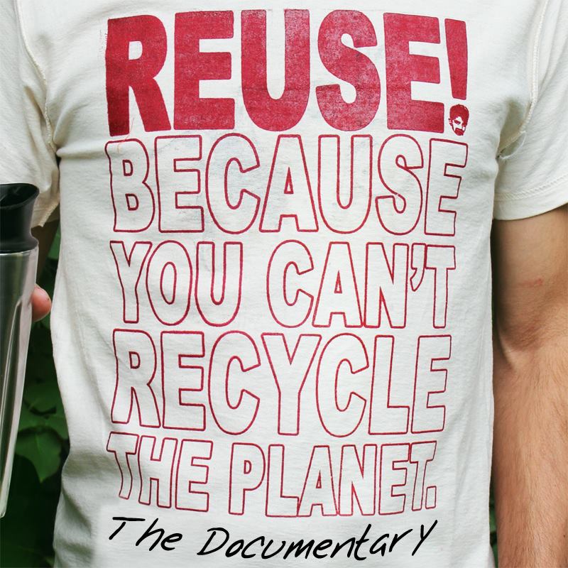 REUSE! Because You Can’t Recycle the Planet.